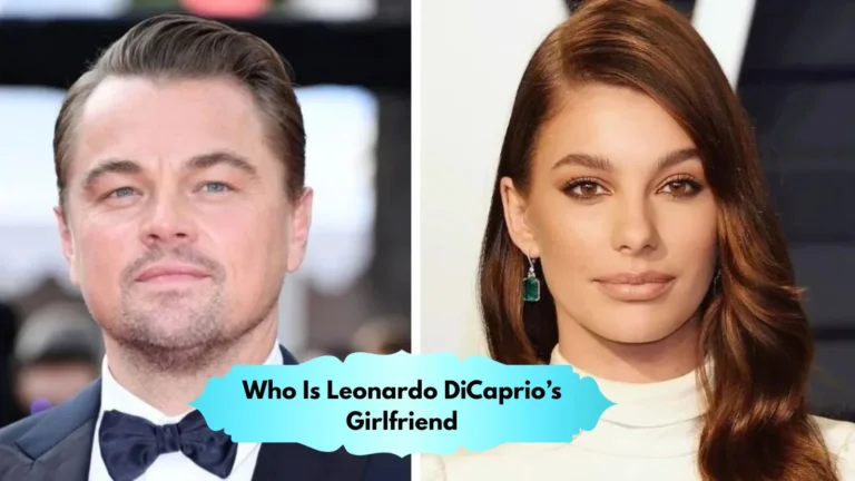 Who Is Leonardo DiCaprio’s Girlfriend