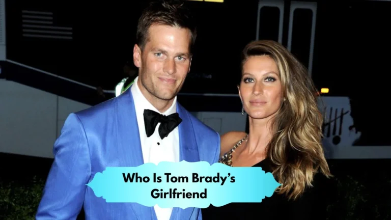 Who Is Tom Brady’s Girlfriend
