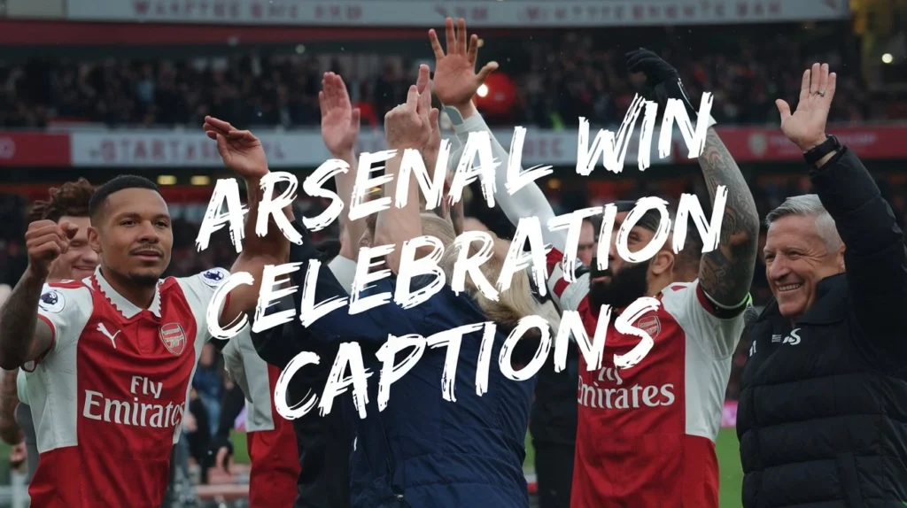 Arsenal Win Celebration Captions